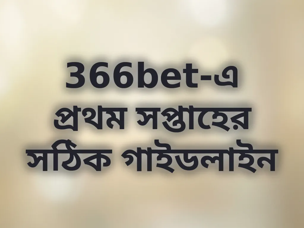 366bet-এ প্রথম সপ্তাহের সঠিক গাইডলাইন