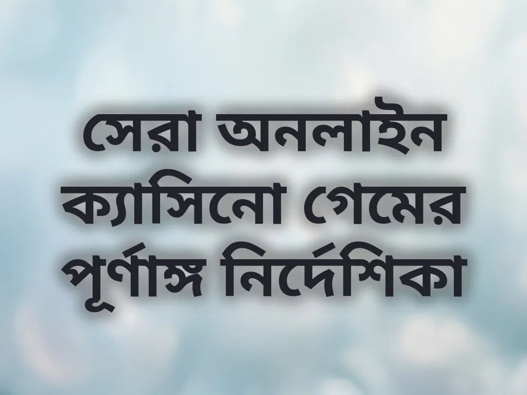 সেরা অনলাইন ক্যাসিনো গেমের পূর্ণাঙ্গ নির্দেশিকা